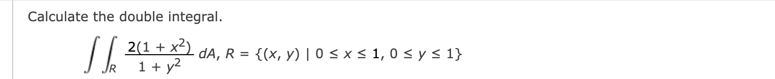 Calculate the double integral. \[ \iint_{R} \frac{2\left(1+x^{2}\right)}{1+y^{2}} d A, R=\{(x, y) \mid 0 \leq x \leq 1,0 \leq