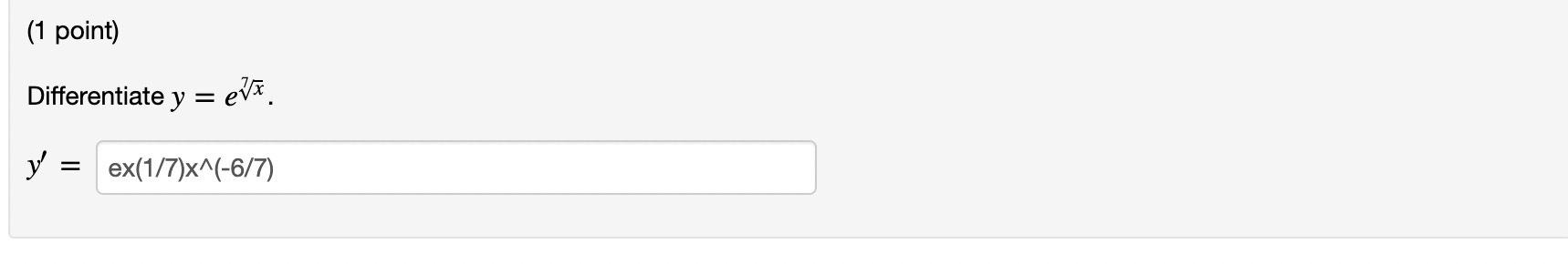 (1 point) Differentiate \( y=e^{\sqrt[7]{x}} \) \( y^{\prime} \)