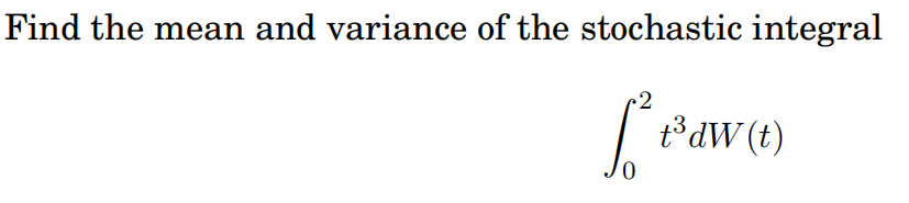 Solved Find the mean and variance of the stochastic integral | Chegg.com
