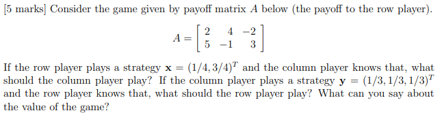 Solved [5 marks] Consider the game given by payoff matrix A | Chegg.com