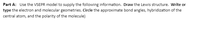 Part A: Use the VSEPR model to supply the following information. Draw the Lewis structure. Write or type the electron and mol