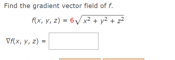 Find the gradient vector field of \( f \). \[ f(x, y, z)=6 \sqrt{x^{2}+y^{2}+z^{2}} \] \[ \nabla f(x, y, z)= \]