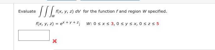 Evaluate SS | Fax f(x, y, z) DV for the function f and region W specified. f(x, y, z) = ex + y + z; W: 0 SXS 3,0 s y sx, 0 SZ