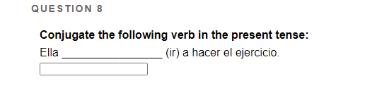 QUESTION 8 Conjugate the following verb in the present tense: Ella (ir) a hacer el ejercicio.