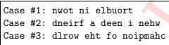 Case \#1: nwot ni elbuort
Case \#2: dneirf a deen i nehw
Case \#3: dlrow eht fo noipmahc