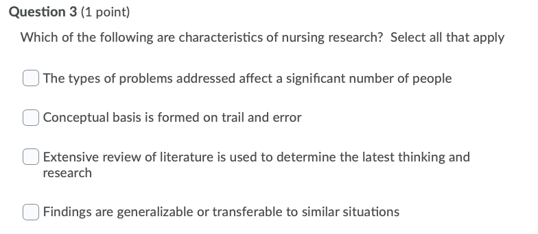 Question 3 (1 point) Which of the following are characteristics of nursing research? Select all that apply The types of probl