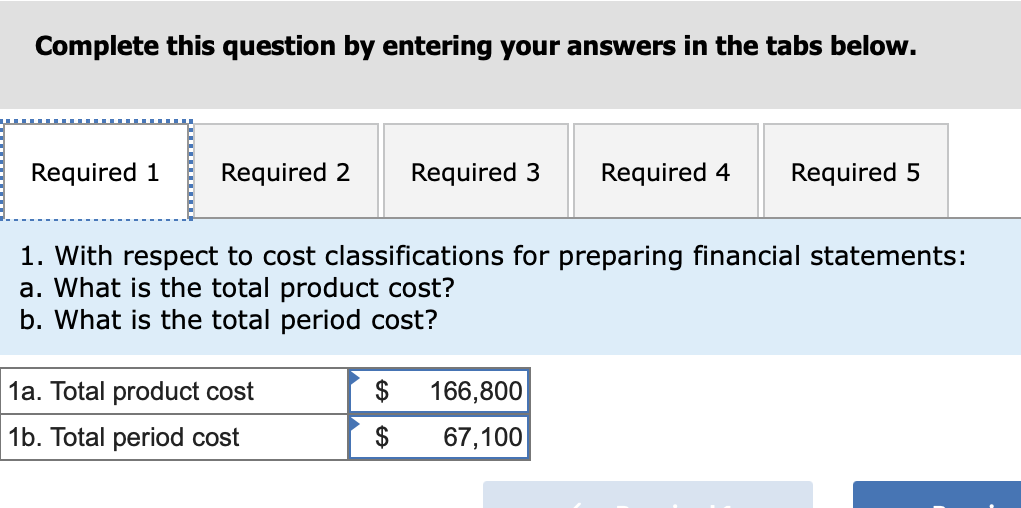 Complete this question by entering your answers in the tabs below.
1. With respect to cost classifications for preparing fina