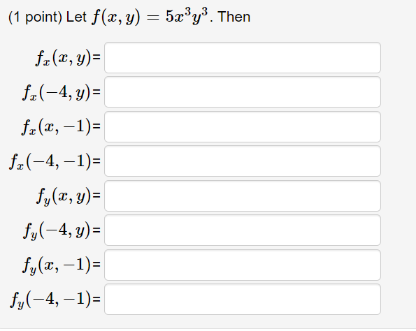 (1 point) Let \( f(x, y)=5 x^{3} y^{3} \). Then \[ \begin{array}{r} f_{x}(x, y)= \\ f_{x}(-4, y)= \\ f_{x}(x,-1)= \\ f_{x}(-4