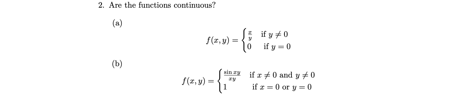 2. Are the functions continuous? (a) \[ f(x, y)=\left\{\begin{array}{lc} \frac{x}{y} & \text { if } y \neq 0 \\ 0 & \text { i