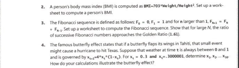 2. A persons body mass index (BMI) is computed as BMI=703Weight/Height? Set up a work-
sheet to compute a persons BMI.
3. 