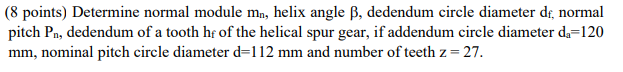 Solved (8 points) Determine normal module mn, helix angle B, | Chegg.com