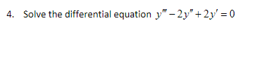 Solved 4. Solve the differential equation y′′′−2y′′+2y′=0 | Chegg.com
