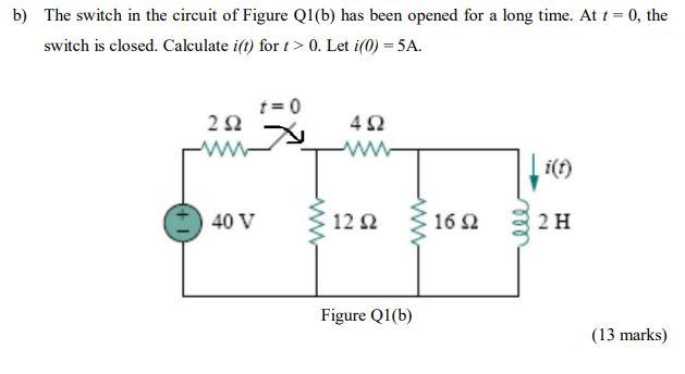 Solved B) The Switch In The Circuit Of Figure Q1(b) Has Been | Chegg.com