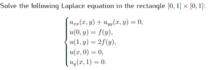 Solve the following Laplace equation in the rectangle [0, 1] x [0, 1]: Uzz(, y) + Wyy(x, y) = (), u(0, y) = f(y), u(1, y) = 2