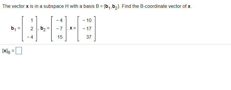 Solved The Vector X Is In A Subspace H With A Basis B = | Chegg.com