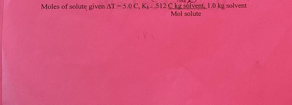 Solved Moles of solute given ΔT=5.0C,Kb=.512Ckg solvent, 1.0 | Chegg.com