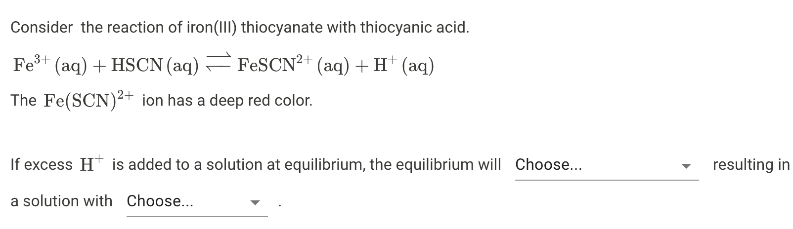 Consider the reaction of iron(III) thiocyanate with thiocyanic acid.
Fe³+ (aq) + HSCN (aq) FeSCN²+ (aq) + H+ (aq)
The Fe(SCN)