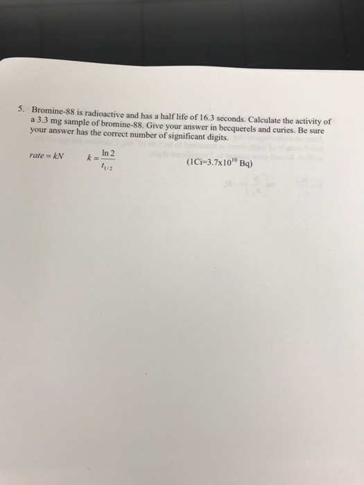 Solved Bromine88 is radioactive and has a half life of 16.3