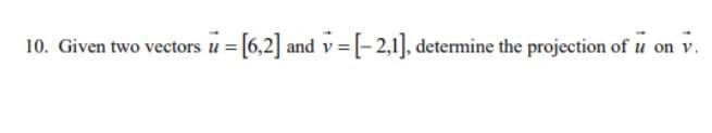 Solved 10. Given two vectors u=[6,2] and v=[−2,1], determine | Chegg.com