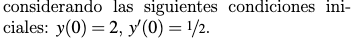 considerando las siguientes condiciones iniciales: \( y(0)=2, y^{\prime}(0)=1 / 2 \).