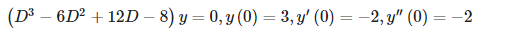 \( \left(D^{3}-6 D^{2}+12 D-8\right) y=0, y(0)=3, y^{\prime}(0)=-2, y^{\prime \prime}(0)=-2 \)