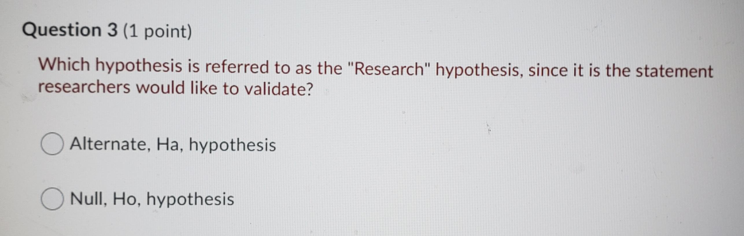 Solved Question 3 1 Point Which Hypothesis Is Referred To Chegg