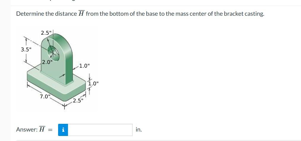 Determine the distance \( \bar{H} \) from the bottom of the base to the mass center of the bracket casting.
Answer: \( \overl