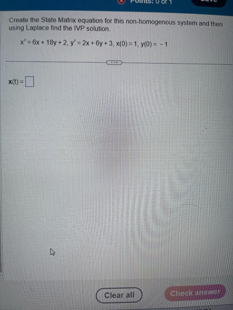 Create the State Matrix equation for this non-homogenous system and then using Laplace find the IVP solution.
\[
x^{\prime}=6