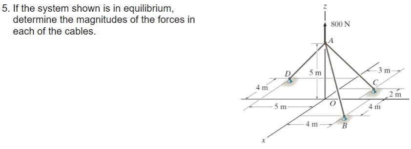 5. If the system shown is in equilibrium, determine the magnitudes of the forces in each of the cables.