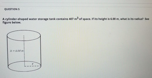 Solved QUESTION5 A cylinder-shaped water storage tank | Chegg.com