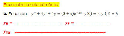 Encuentre la solución única b. Ecuación \( y^{\prime \prime}+4 y^{\prime}+4 y=(3+x) e^{-2 x} y(0)=2, y^{\prime}(0)=5 \) \[ \b