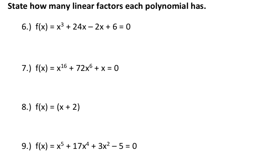 State how many linear factors each polynomial has. 6.) f(x) = x3 + 24x – 2x + 6 = 0 = 7.) f(x) = x16 + 72x6 + x = 0 = 8.) f(x