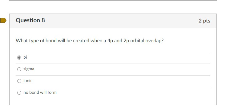 What type of bond will be created when a \( 4 p \) and \( 2 p \) orbital overlap?
pi
sigma
ionic
no bond will form