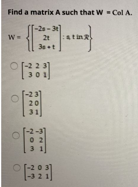 Solved Find a matrix A such that W = Col A. W= --2s - 3t] 2t | Chegg.com