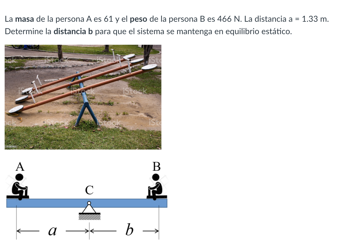 La masa de la persona A es 61 y el peso de la persona B es \( 466 \mathrm{~N} \). La distancia a \( =1.33 \mathrm{~m} \). Det