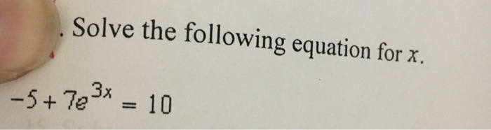 Solved Solve the following equation for x. -5 + 7e^3x = 10 | Chegg.com