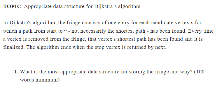 TOPIC: Appropriate data structure for Dijkstras algorithm
In Dijkstras algorithm, the fringe consists of one entry for each