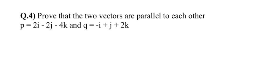 Solved Q.4) Prove that the two vectors are parallel to each | Chegg.com