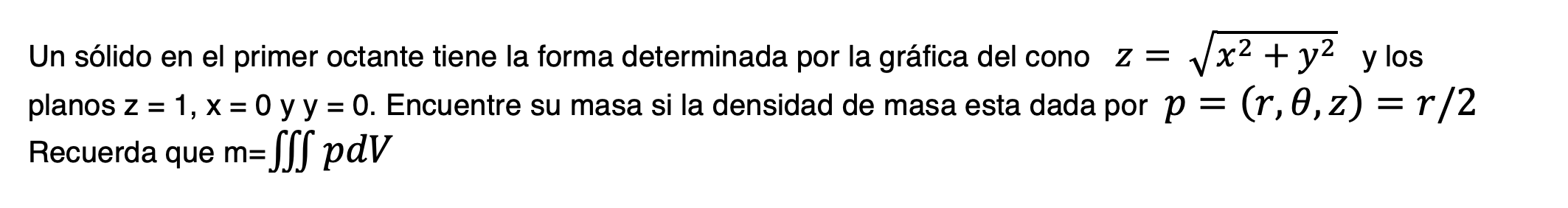 Un sólido en el primer octante tiene la forma determinada por la gráfica del cono \( z=\sqrt{x^{2}+y^{2}} \) y los planos \(