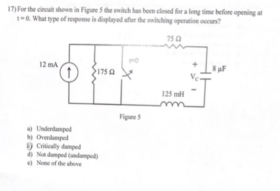 Solved 17) For the circuit shown in Figure 5 the switch has | Chegg.com