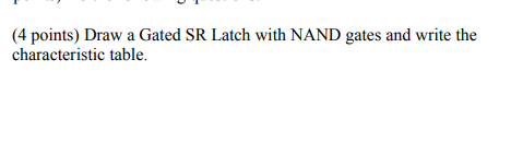 Solved (4 points) Draw a Gated SR Latch with NAND gates and | Chegg.com