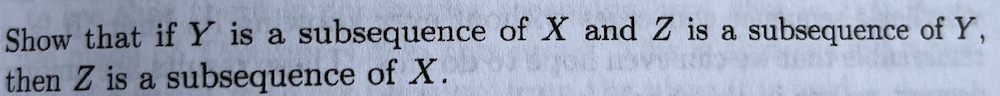 Solved Show that if Y is a subsequence of X and Z is a | Chegg.com