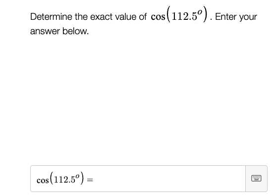Solved Determine the exact value of cos(112.5∘). Enter your | Chegg.com