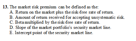 Solved 13. The market risk premium can be defined as the: A. | Chegg.com