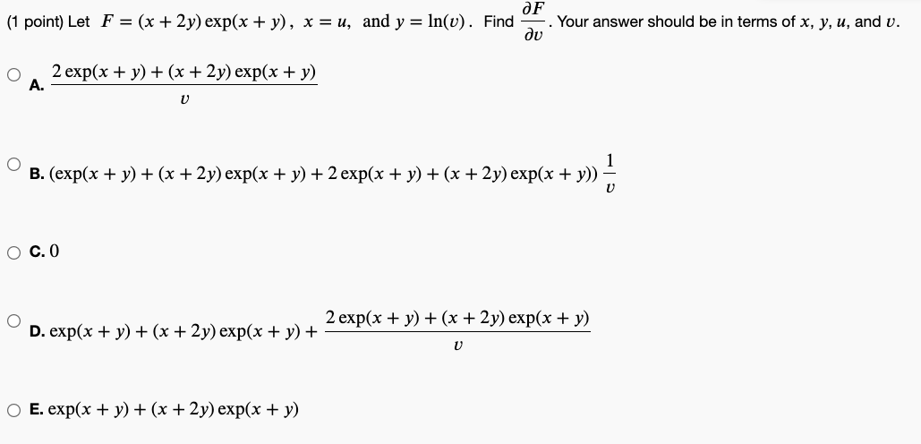 point) Let \( F=(x+2 y) \exp (x+y), x=u \), and \( y=\ln (v) \). Find \( \frac{\partial F}{\partial v} \). Your answer should