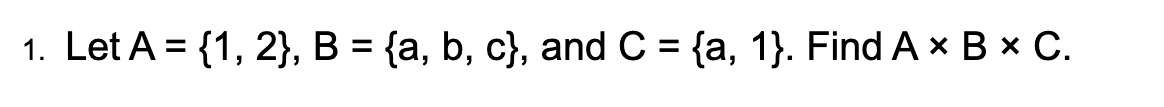 Solved 1. Let A={1,2},B={a,b,c}, And C={a,1}. Find A×B×C. | Chegg.com