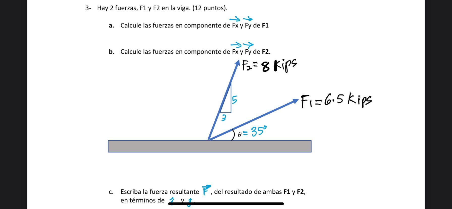 3- Hay 2 fuerzas, F1 y F2 en la viga. (12 puntos). ܠ a. Calcule las fuerzas en componente de Fx y Fy de F1 > b. Calcule las f