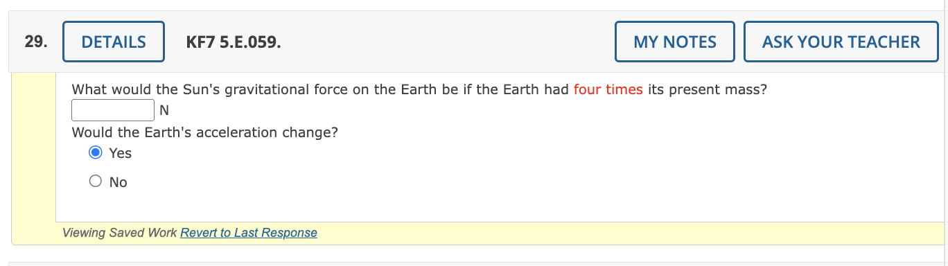 KF7 5.E.059.
What would the Suns gravitational force on the Earth be if the Earth had four times its present mass?
\[
\mathr