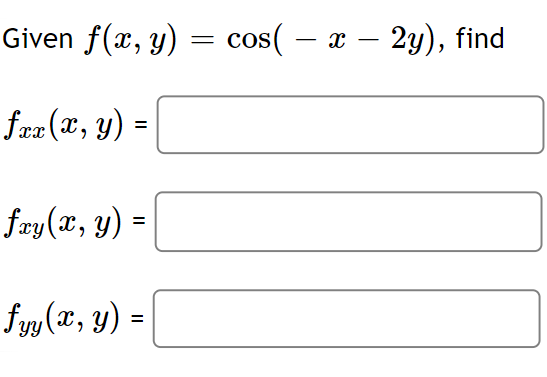 Given f(x, y) = cos( – x – 2y), find = fxx(r, y) = 2 fry(:, y) = fyy(2, y) =