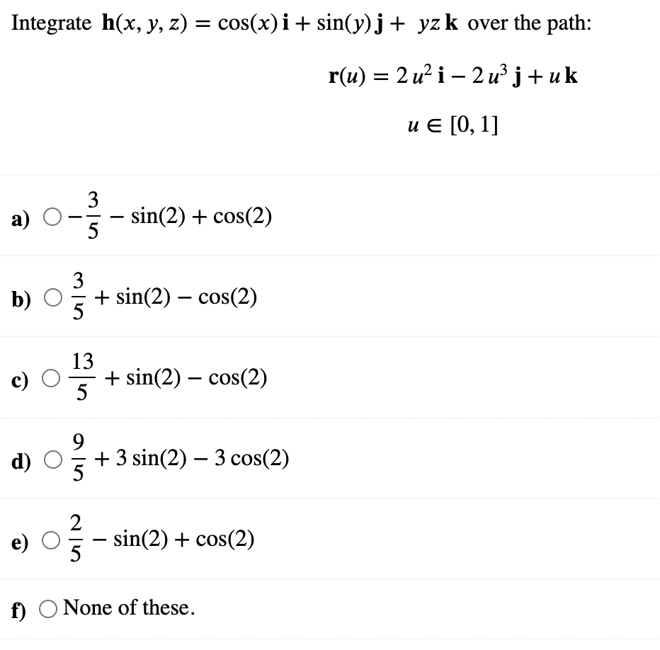 Integrate \( \mathbf{h}(x, y, z)=\cos (x) \mathbf{i}+\sin (y) \mathbf{j}+y z \mathbf{k} \) over the path: \[ \mathbf{r}(u)=2